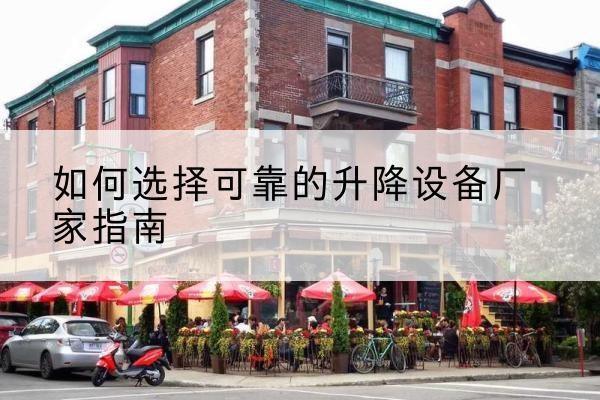 徽县电动升降机厂家-如何选择可靠的升降设备厂家指南
